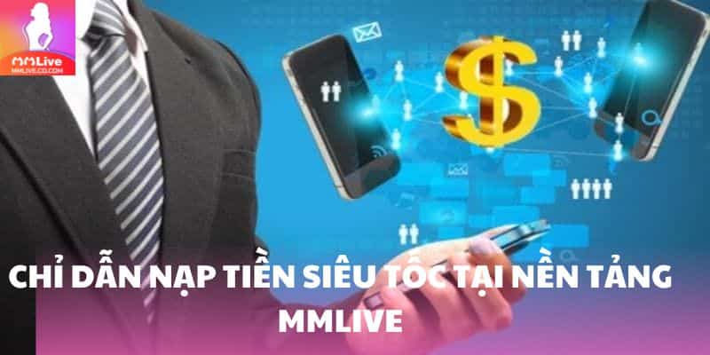 Chỉ dẫn nạp tiền siêu tốc tại nền tảng MMlive