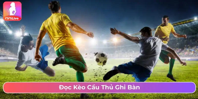 Cách đọc kèo cầu thủ ghi bàn 