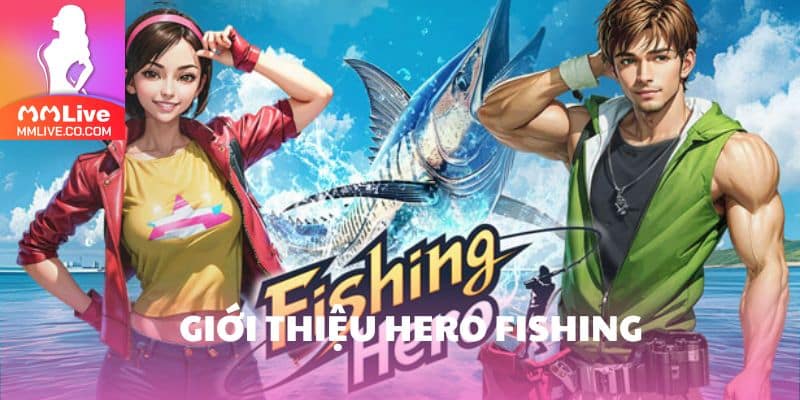 Khám Phá Thế Giới Hero Fishing – Trò Chơi Bắn Cá Đổi Thưởng Hấp Dẫn Giới thiệu Hero Fishing