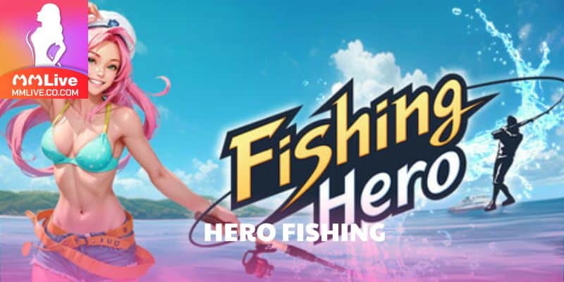 Khám Phá Thế Giới Hero Fishing – Trò Chơi Bắn Cá Đổi Thưởng Hấp Dẫn hero fishing