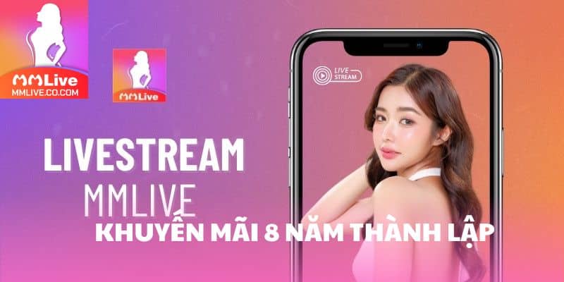 Khuyến Mãi 8 Năm Thành Lập – Bùng Nổ Ưu Đãi Chưa Từng Có Tại MMlive khuyen mai 8 nam thanh lap