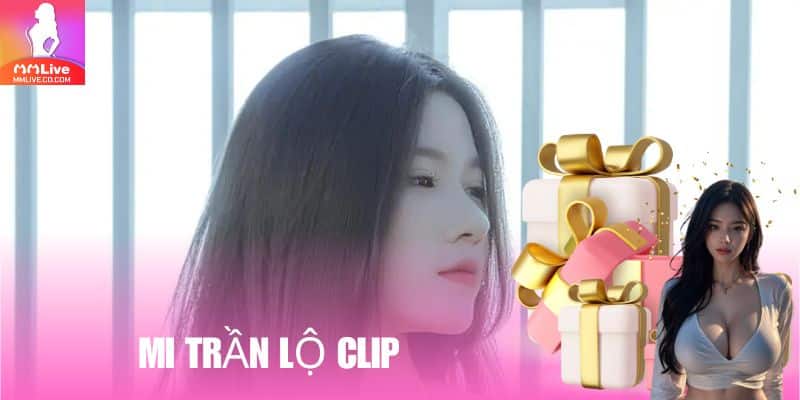 Mi Trần Lộ Clip: Sự Cố Gây Chấn Động Lớn Trong Sự Nghiệp mi tran lo clip