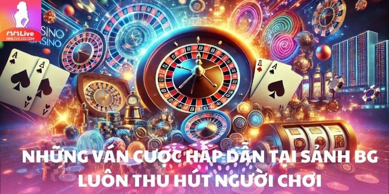 Những ván cược hấp dẫn tại sảnh BG luôn thu hút người chơi