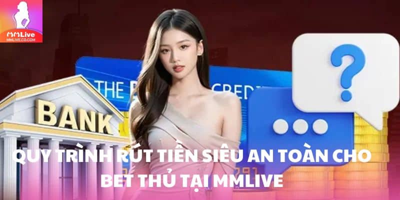 Rút Tiền MMlive: Chỉ Tốn 5 Phút Lãnh Thưởng Cho Lính Mới Quy trình rút tiền siêu an toàn cho bet thủ tại MMlive