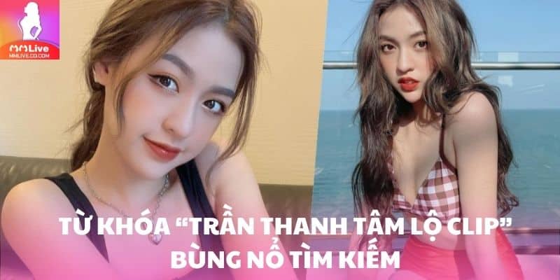 Trần Thanh Tâm Lộ Clip - Giải Mã Sự Thật Về Nữ Hot TikToker Từ khóa “Trần Thanh Tâm lộ clip” bùng nổ tìm kiếm trên mạng xã hội