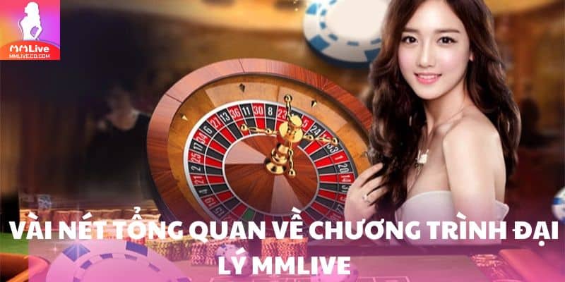 Đại Lý MMlive: Chớp Thời Cơ Vàng Kiếm Về Lợi Nhuận Cực Khủng Vài nét tổng quan về chương trình đại lý MMlive