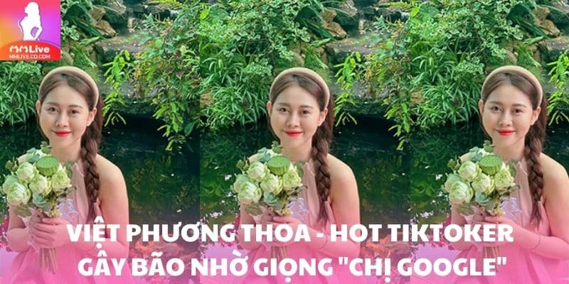Việt Phương Thoa - Hot TikToker gây bão nhờ giọng "chị Google"