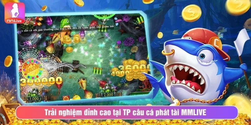 Trải nghiệm đỉnh cao tại TP câu cá phát tài MMLIVE 