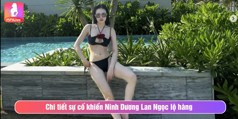 Chi tiết sự cố khiến Ninh Dương Lan Ngọc lộ hàng khiến dân mạng dậy sóng