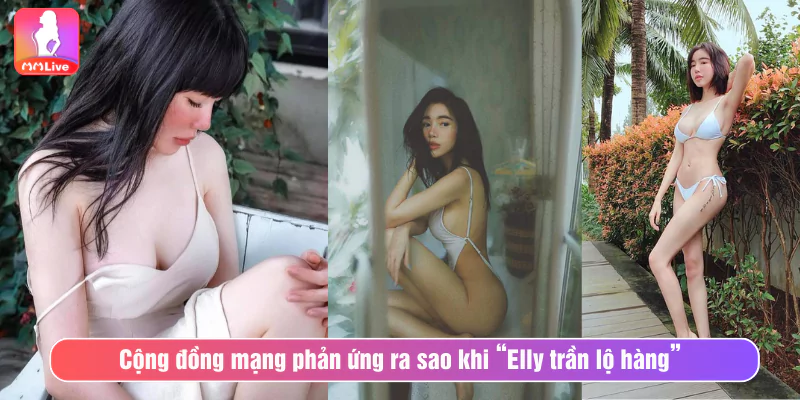 Cộng đồng mạng phản ứng ra sao khi “Elly trần lộ hàng”