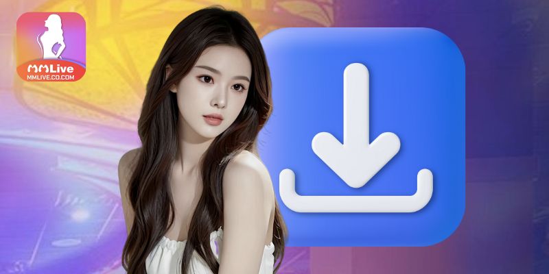 Các bước tải app MMLIVE nhanh nhất